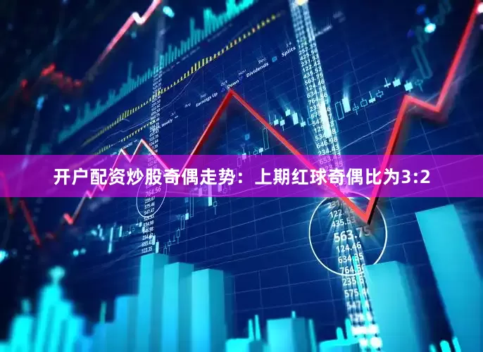 开户配资炒股　　奇偶走势：上期红球奇偶比为3:2