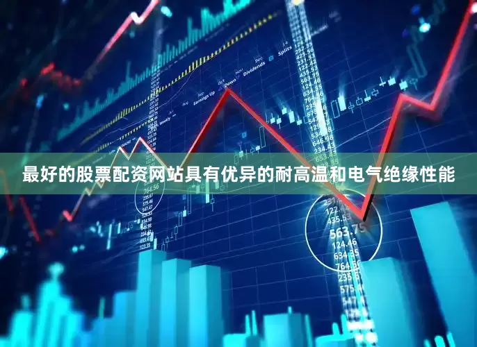 最好的股票配资网站具有优异的耐高温和电气绝缘性能